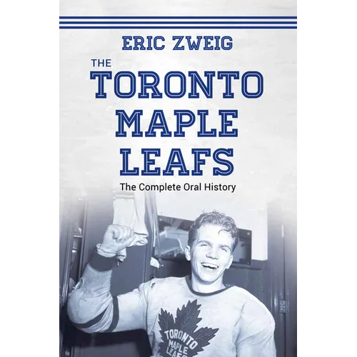 The Toronto Maple Leafs: The Complete Oral History