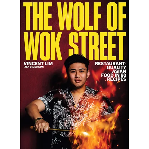 The Wolf of Wok Street: Restaurant-Quality Asian Food in 80+ Recipes