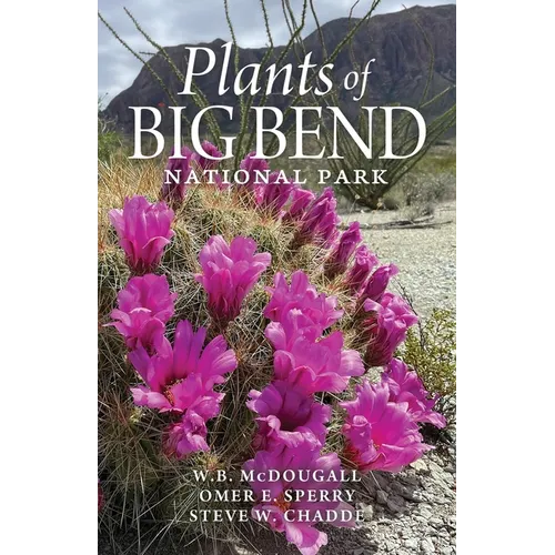 Plants of Big Bend National Park: A Guide to the Trees, Shrubs, Wildflowers, Cacti, and Ferns of the Big Bend Region of Texas