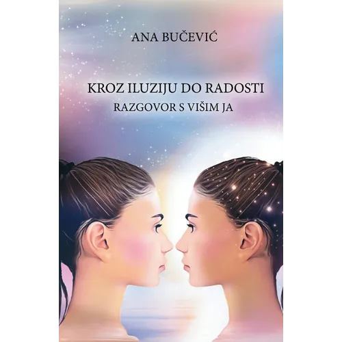 Kroz Iluziju Do Radosti: RAZGOVOR S VISIM JA: Conversation With The Higher Self