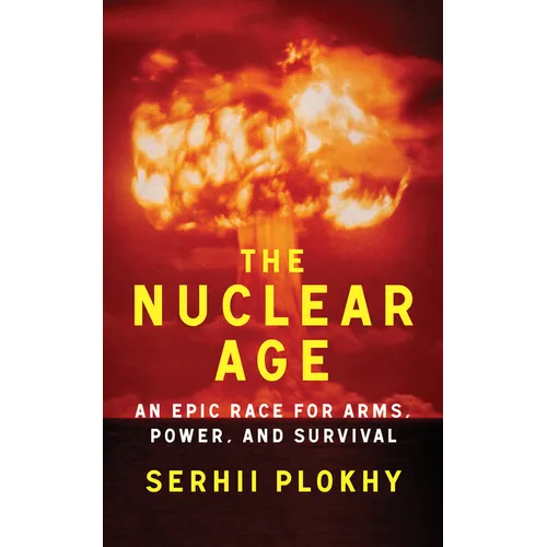 The Nuclear Age: An Epic Race for Arms, Power and Survival