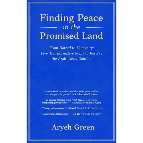Finding Peace in the Promised Land: From Hatred to Humanity: Five Transformative Steps to Resolve the Arab-Israel Conflict