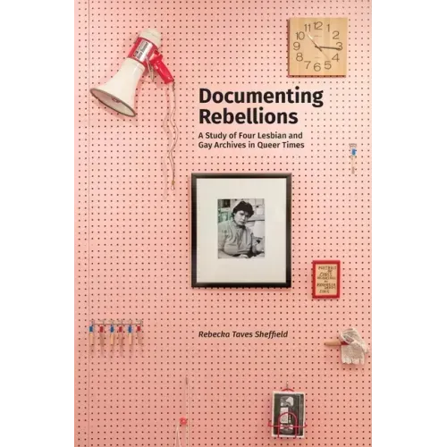 Documenting Rebellions: A Study of Four Lesbian and Gay Archives in Queer Times