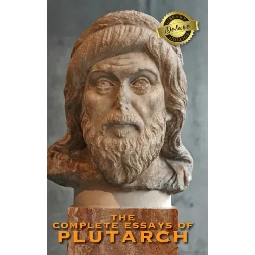 The Complete Essays of Plutarch (Deluxe Library Edition)