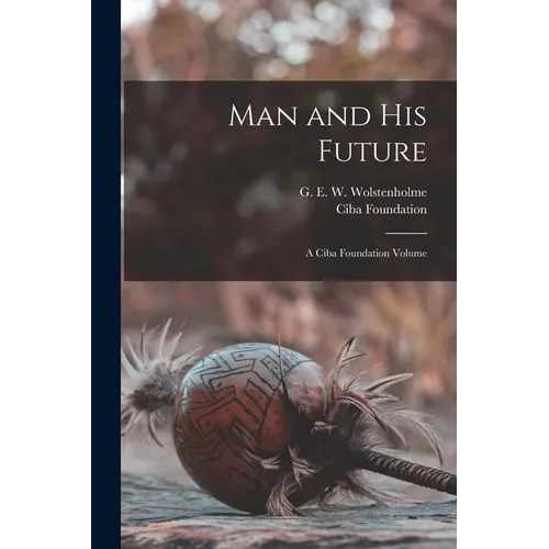 Man and his Future; a Ciba Foundation Volume