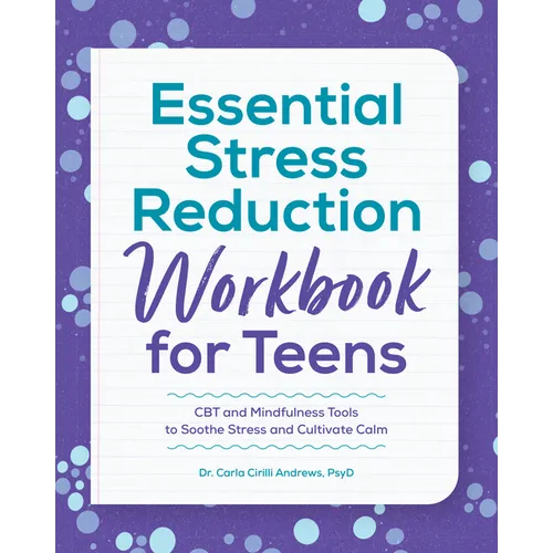 Essential Stress Reduction Workbook for Teens: CBT and Mindfulness Tools to Soothe Stress and Cultivate Calm