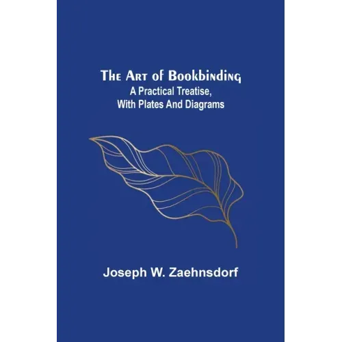 The Art of Bookbinding: A practical treatise, with plates and diagrams