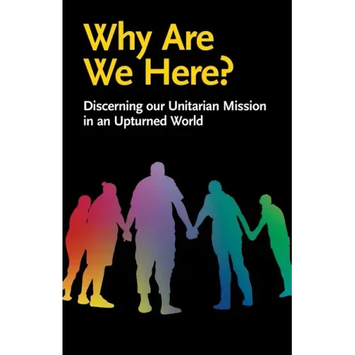 Why Are We Here?: Discerning our Unitarian Mission in an Upturned World