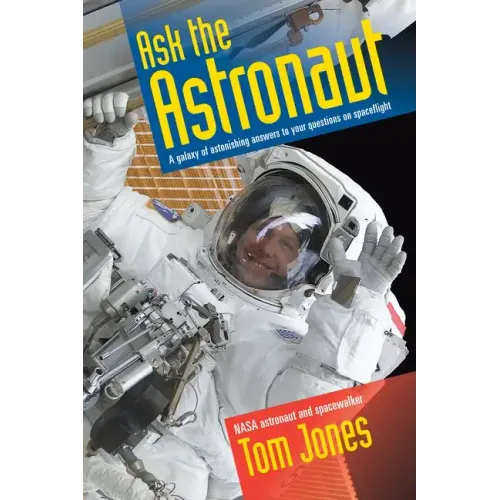 Ask the Astronaut: A Galaxy of Astonishing Answers to Your Questions on Spaceflight