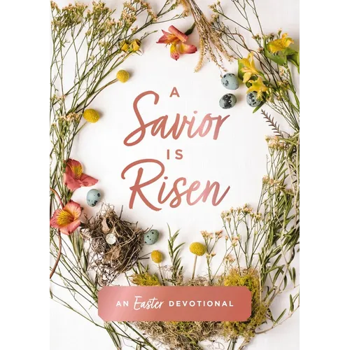 A Savior Is Risen: An Easter Devotional (40 Daily Devotions for Lent)