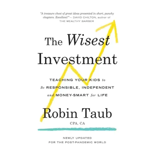 The Wisest Investment: Teaching Your Kids to Be Responsible, Independent and Money-Smart for Life