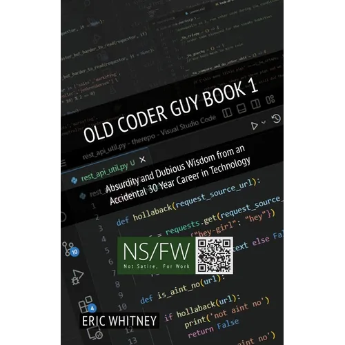 Old Coder Guy Book 1: Absurdity and Dubious Wisdom from an Accidental 30 Year Career in Technology