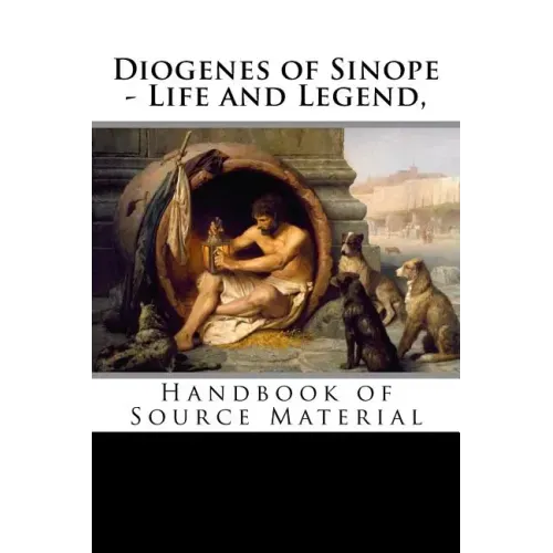Diogenes of Sinope - Life and Legend, 2nd Edition: Handbook of Source Material