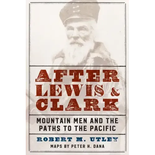After Lewis and Clark: Mountain Men and the Paths to the Pacific