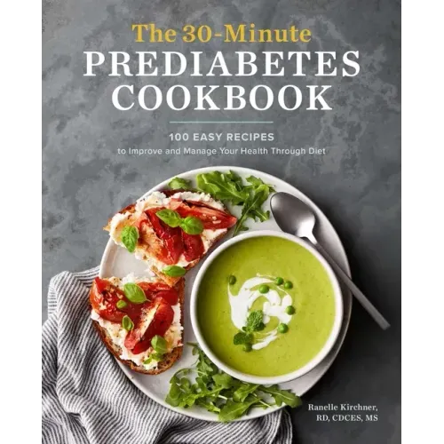 The 30-Minute Prediabetes Cookbook: 100 Easy Recipes to Improve and Manage Your Health Through Diet