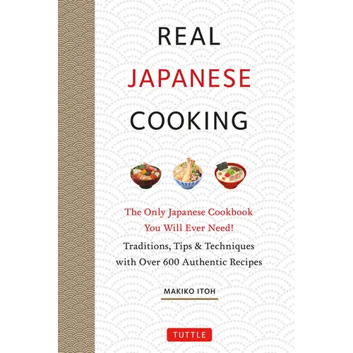 Real Japanese Cooking: Traditions, Tips, Techniques and Over 600 Authentic Recipes
