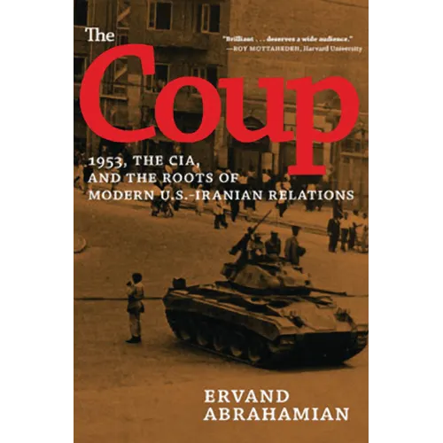The Coup: 1953, the Cia, and the Roots of Modern U.S.-Iranian Relations