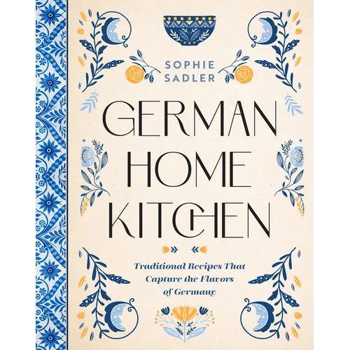 German Home Kitchen: Traditional Recipes That Capture the Flavors of Germany