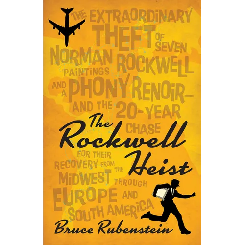 The Rockwell Heist: The Extraordinary Theft of Seven Norman Rockwell Paintings and a Phony Renoir--And the 20-Year Chase for Their Recovery from the M