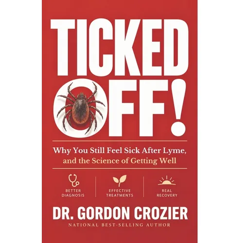 Ticked Off: Why You Still Feel Sick After Lyme, and the Science of Getting Well