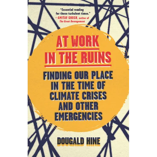 At Work in the Ruins: Finding Our Place in the Time of Climate Crises and Other Emergencies
