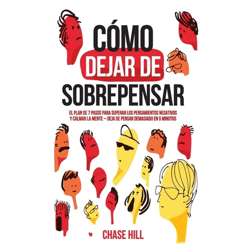 Cómo dejar de sobrepensar: El plan de 7 pasos para superar los pensamientos negativos y calmar la mente - deja de pensar demasiado en 5 minutos