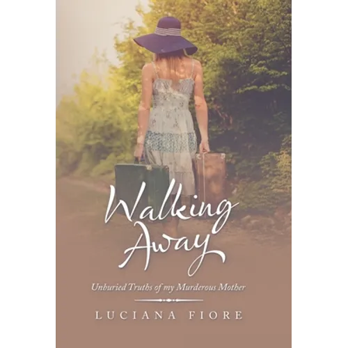 Walking Away: Unburied Truths of My Murderous Mother