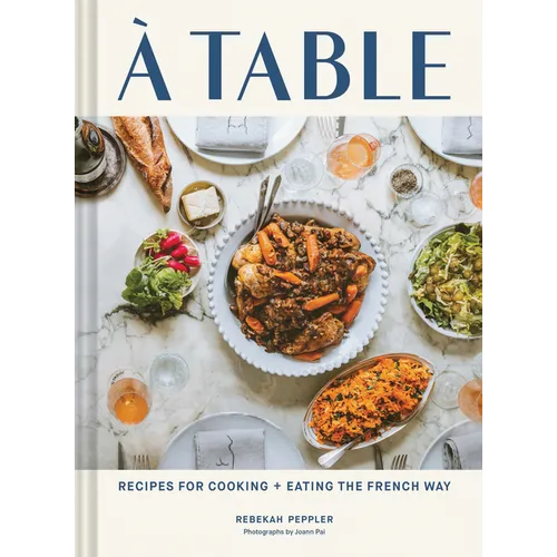 A Table: Recipes for Cooking and Eating the French Way