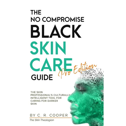 The No Compromise Black Skin Care Guide - Pro Edition: The Skin Professional's Culturally Intelligent Tool for Caring for Darker Skin