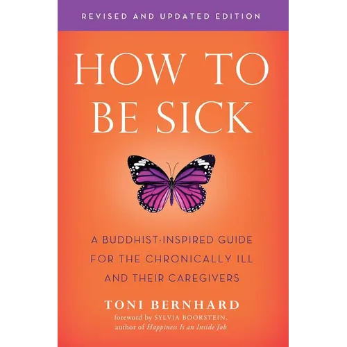 How to Be Sick (Second Edition): A Buddhist-Inspired Guide for the Chronically Ill and Their Caregivers