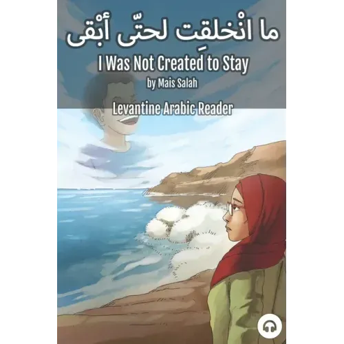 I Was Not Created to Stay: Levantine Arabic Reader (Jordanian Arabic)