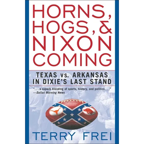 Horns, Hogs, and Nixon Coming: Texas Vs. Arkansas in Dixie's Last Stand - Paperback