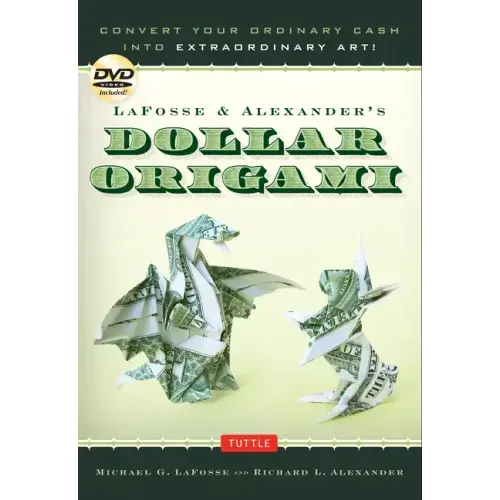 Lafosse & Alexander's Dollar Origami: Convert Your Ordinary Cash Into Extraordinary Art!: Origami Book with 48 Origami Paper Dollars, 20 Projects and