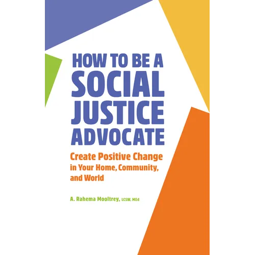 How to Be a Social Justice Advocate: Create Positive Change in Your Home, Community, and World