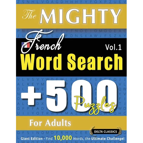 The Mighty French Word Search - 500 Puzzles for Adults - Delta Classics - Giant Edition - Find 10,000 Words, the Ultimate Challenge!