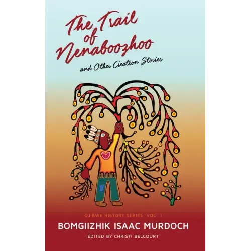 The Trail of Nenaboozhoo: And Other Creation Stories