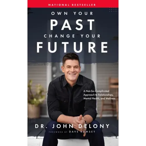 Own Your Past Change Your Future: A Not-So-Complicated Approach to Relationships, Mental Health & Wellness