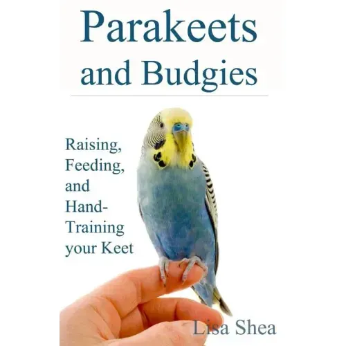 Parakeets And Budgies - Raising, Feeding, And Hand-Training Your Keet
