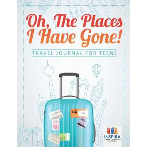 Oh, The Places I Have Gone! Travel Journal for Teens