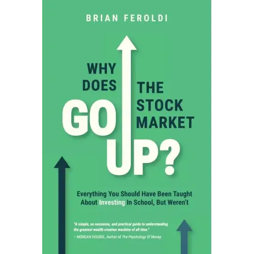Why Does The Stock Market Go Up?: Everything You Should Have Been Taught About Investing In School, But Weren't