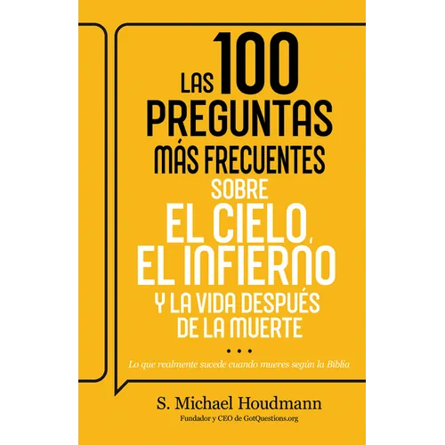 Las 100 Preguntas Más Frecuentes Sobre El Cielo, El Infierno Y La Vida Después de la Muerte: Lo Que Realmente Sucede Cuando Mueres Según La Biblia