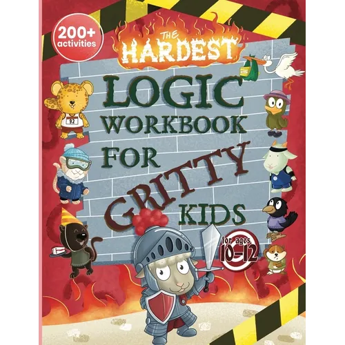 The Hardest Logic Workbook for Gritty Kids: Spatial Reasoning, Math Puzzles, Word Games, Logic Problems, Focus Activities, Two-Player Games. (Develop