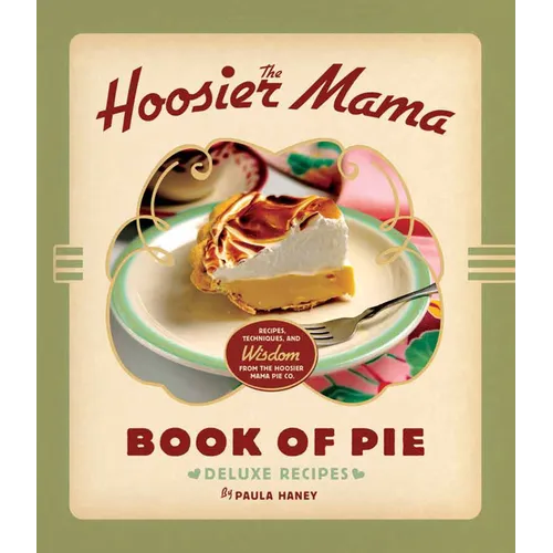 The Hoosier Mama Book of Pie: Recipes, Techniques, and Wisdom from the Hoosier Mama Pie Company