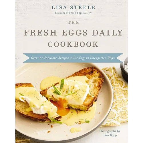 The Fresh Eggs Daily Cookbook: Over 100 Fabulous Recipes to Use Eggs in Unexpected Ways - The Perfect Gift for Egg Lovers, Backyard Chicken Keepers, a
