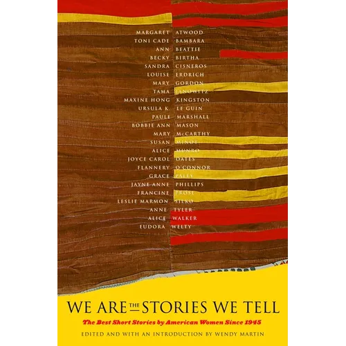 We Are the Stories We Tell: The Best Short Stories by American Women Since 1945