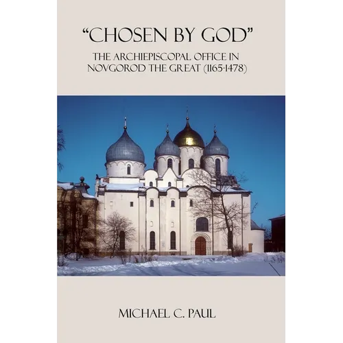 "Chosen by God": The Archiepiscopal Office in Novgorod the Great (1165-1478)