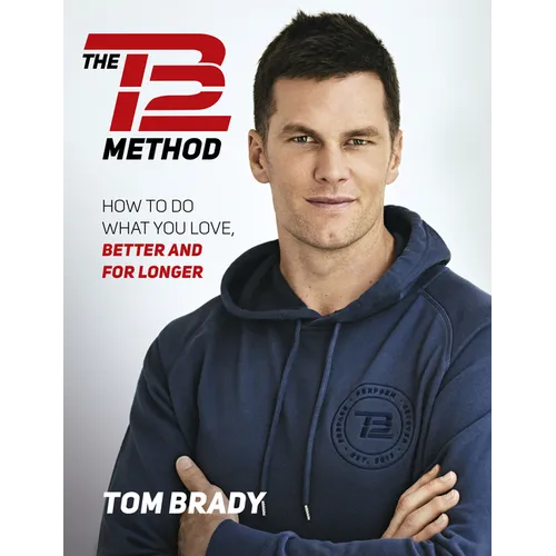 The Tb12 Method: How to Do What You Love, Better and for Longer