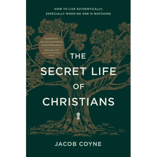 The Secret Life of Christians: How to Live Authentically, Especially When No One Is Watching