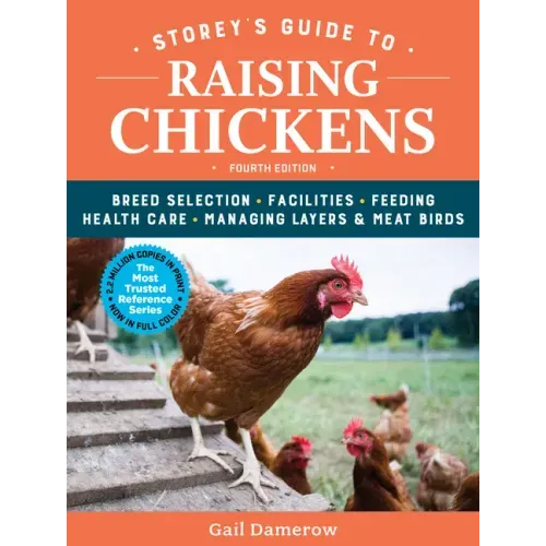 Storey's Guide to Raising Chickens, 4th Edition: Breed Selection, Facilities, Feeding, Health Care, Managing Layers & Meat Birds
