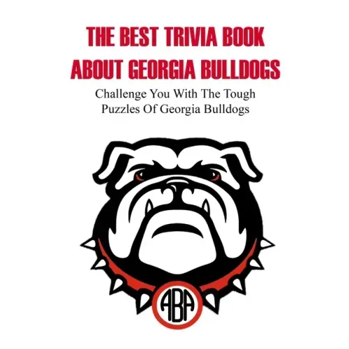 The Best Trivia Book About Georgia Bulldogs Challenge You With The Tough Puzzles Of Georgia Bulldogs: Trivia Facts Book
